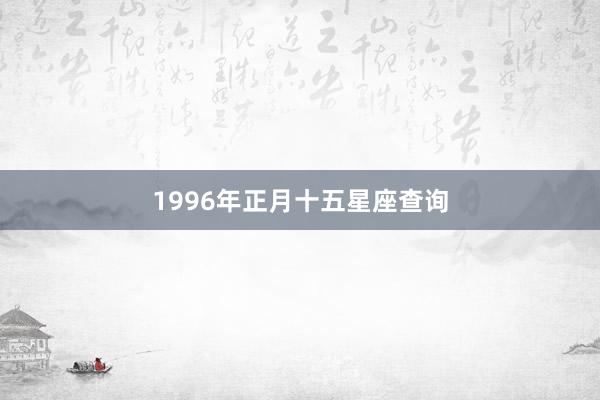1996年正月十五星座查询