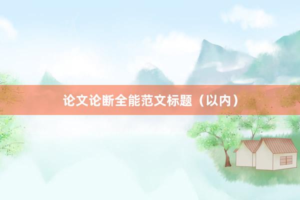 论文论断全能范文标题（以内）