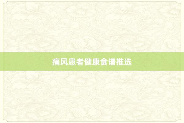 痛风患者健康食谱推选